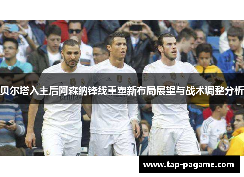 贝尔塔入主后阿森纳锋线重塑新布局展望与战术调整分析