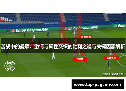 苦战中的曼联：激情与韧性交织的胜利之道与关键因素解析