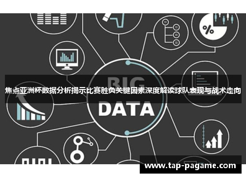 焦点亚洲杯数据分析揭示比赛胜负关键因素深度解读球队表现与战术走向