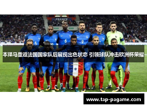 本泽马重返法国国家队后展现出色状态 引领球队冲击欧洲杯荣耀