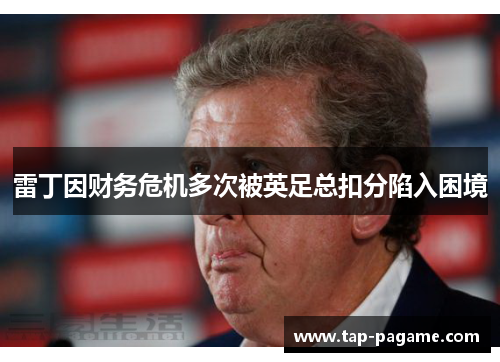 雷丁因财务危机多次被英足总扣分陷入困境 雷丁因财务危机多次被英足总扣分陷入困境